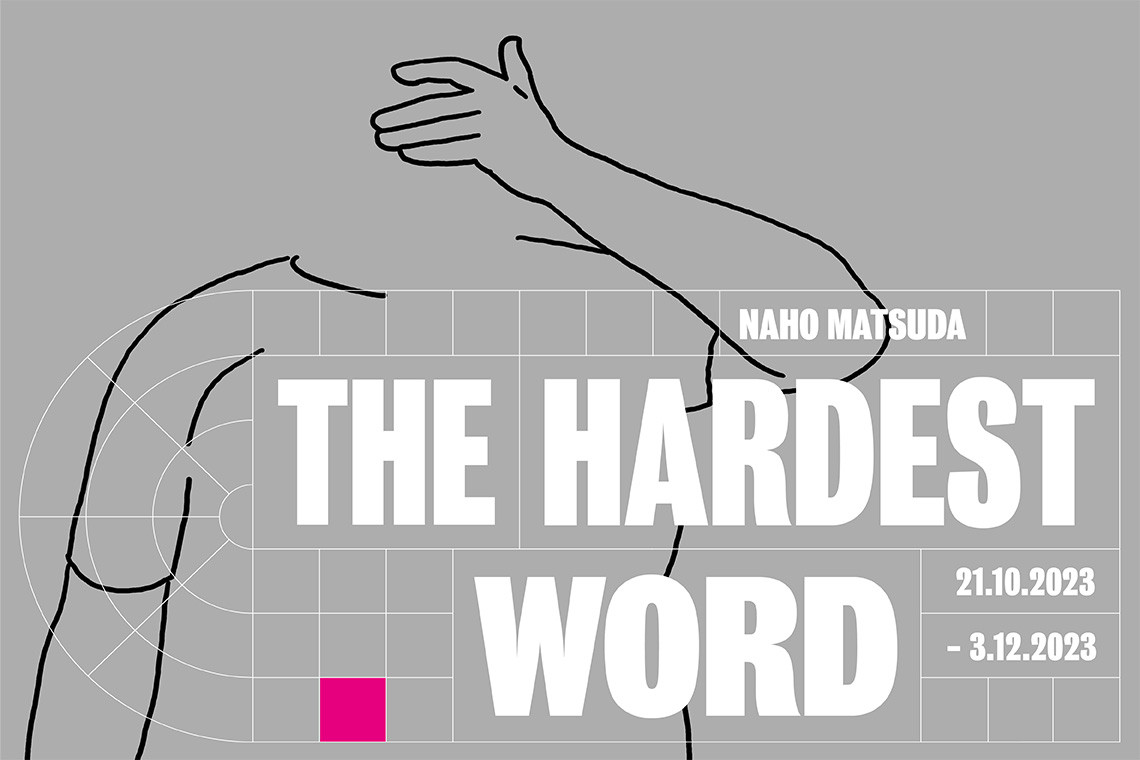 21.10.–03.12.2023 ▪ Naho Matsuda ▪ The hardest word